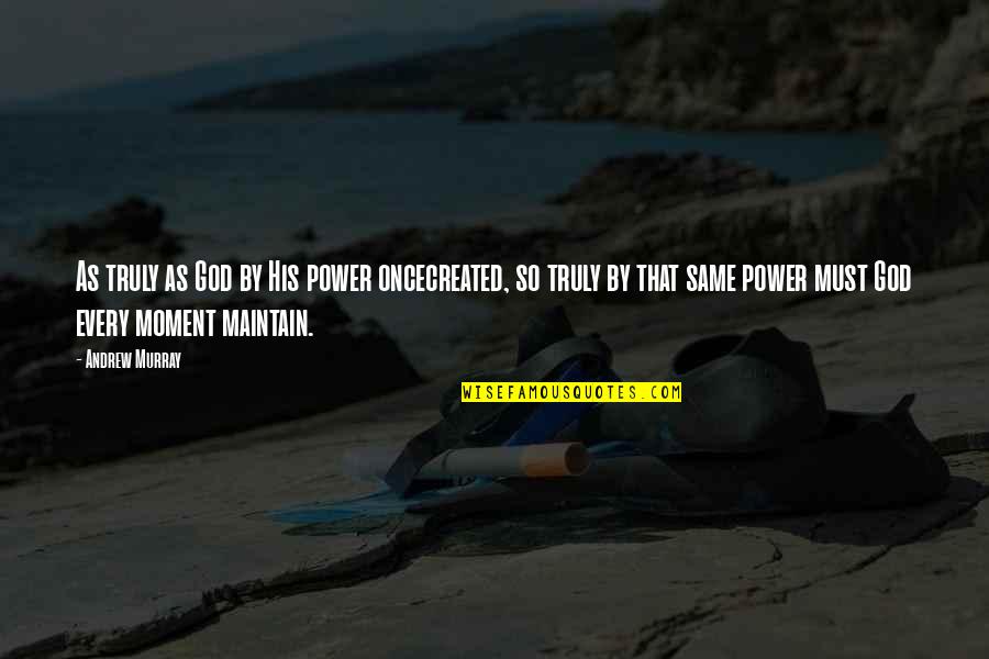 Too Much Dependence Quotes By Andrew Murray: As truly as God by His power oncecreated,