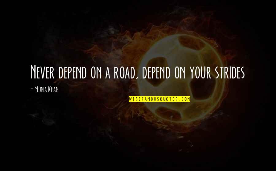 Too Much Dependence Quotes By Munia Khan: Never depend on a road, depend on your