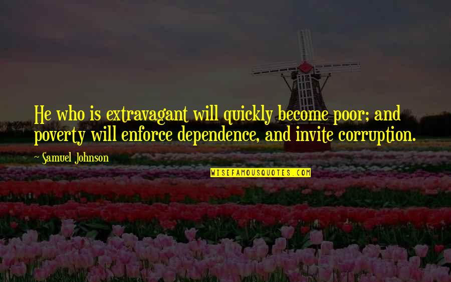 Too Much Dependence Quotes By Samuel Johnson: He who is extravagant will quickly become poor;