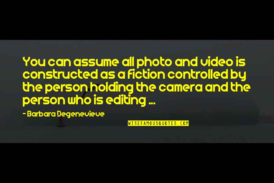Too Much Editing Photo Quotes By Barbara Degenevieve: You can assume all photo and video is