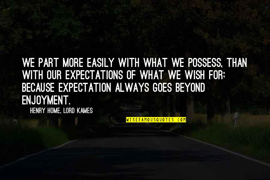 Too Much Expectations Quotes By Henry Home, Lord Kames: We part more easily with what we possess,