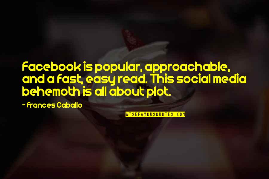 Too Much Facebook Quotes By Frances Caballo: Facebook is popular, approachable, and a fast, easy Too Much Facebook Quotes By Frances Caballo: Facebook is popular, approachable, and a fast, easy
