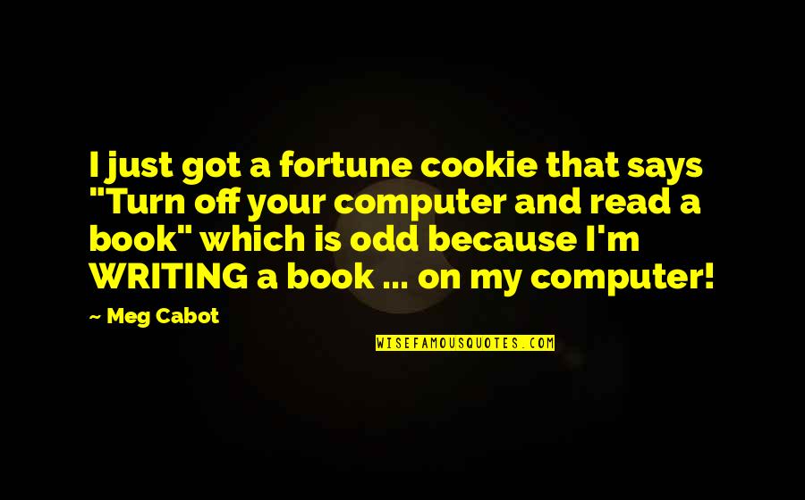 Too Much Facebook Quotes By Meg Cabot: I just got a fortune cookie that says Too Much Facebook Quotes By Meg Cabot: I just got a fortune cookie that says