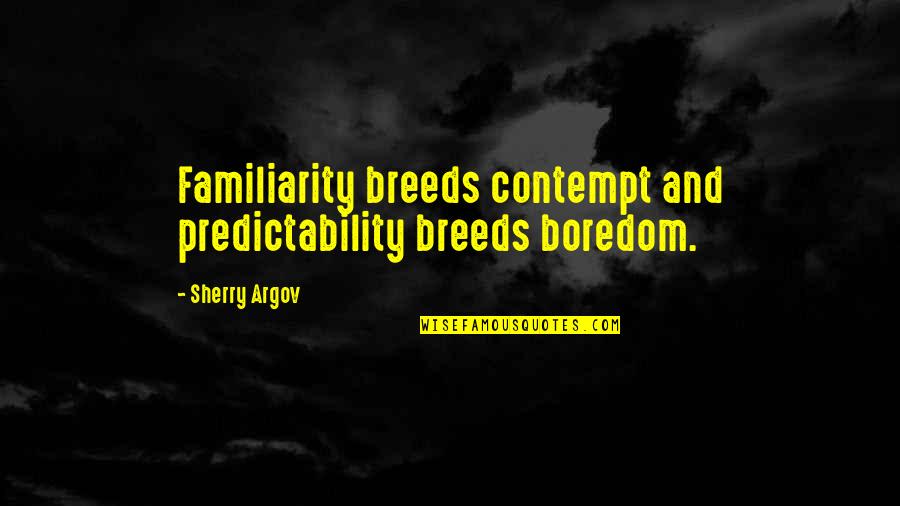 Too Much Familiarity Breeds Contempt Quotes By Sherry Argov: Familiarity breeds contempt and predictability breeds boredom.