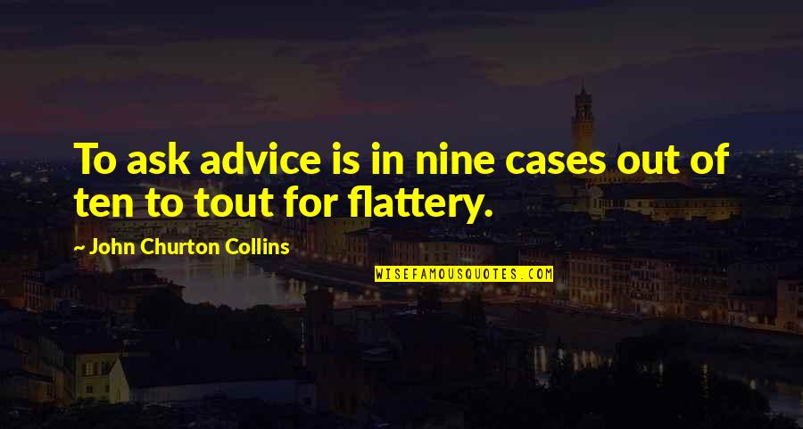 Too Much Flattery Quotes By John Churton Collins: To ask advice is in nine cases out