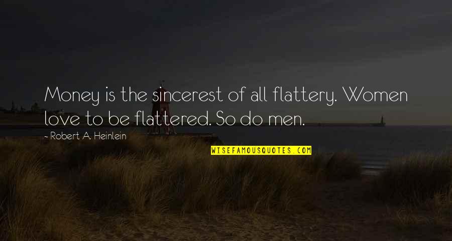 Too Much Flattery Quotes By Robert A. Heinlein: Money is the sincerest of all flattery. Women