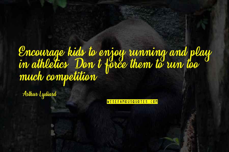 Too Much Fun Quotes By Arthur Lydiard: Encourage kids to enjoy running and play in