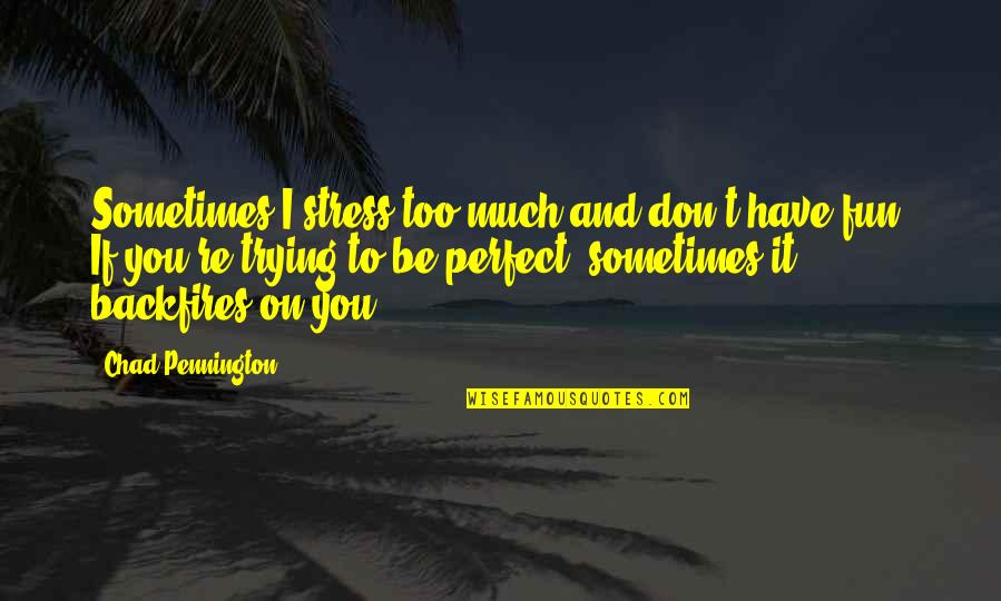 Too Much Fun Quotes By Chad Pennington: Sometimes I stress too much and don't have Too Much Fun Quotes By Chad Pennington: Sometimes I stress too much and don't have