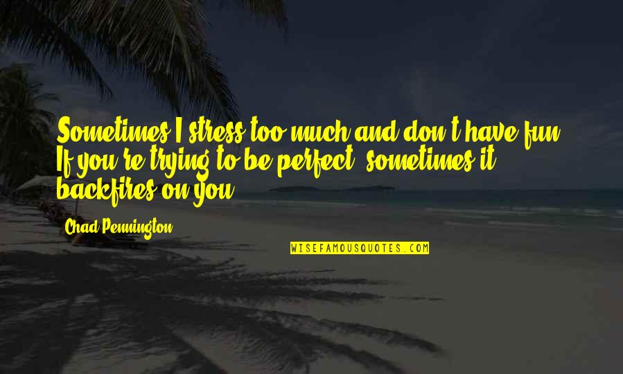 Too Much Fun Quotes By Chad Pennington: Sometimes I stress too much and don't have