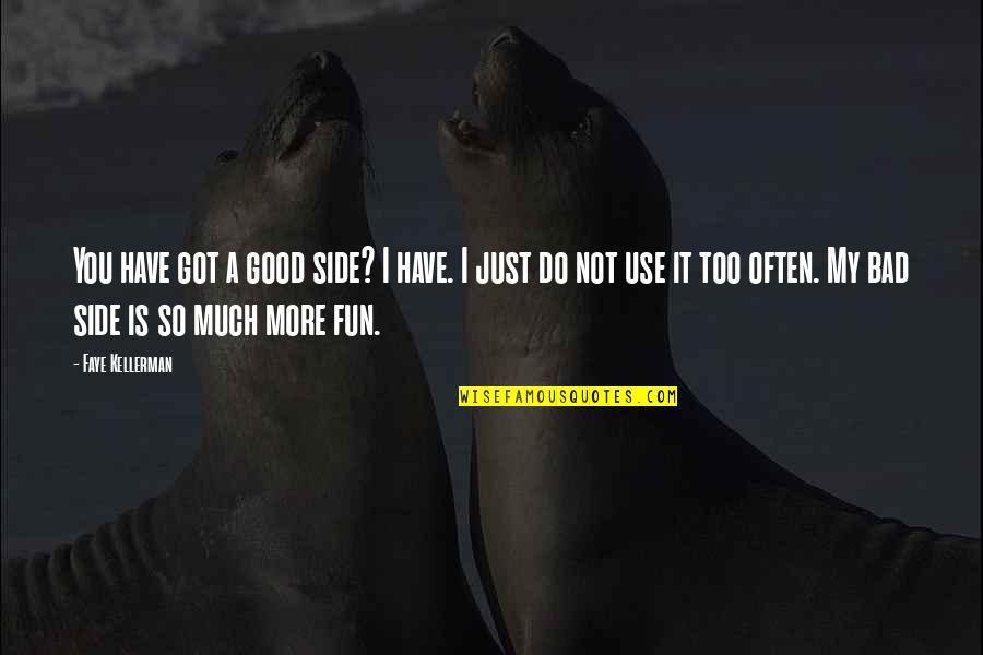 Too Much Fun Quotes By Faye Kellerman: You have got a good side? I have. Too Much Fun Quotes By Faye Kellerman: You have got a good side? I have.