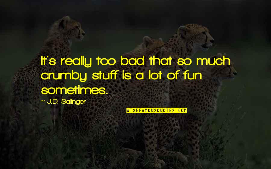 Too Much Fun Quotes By J.D. Salinger: It's really too bad that so much crumby