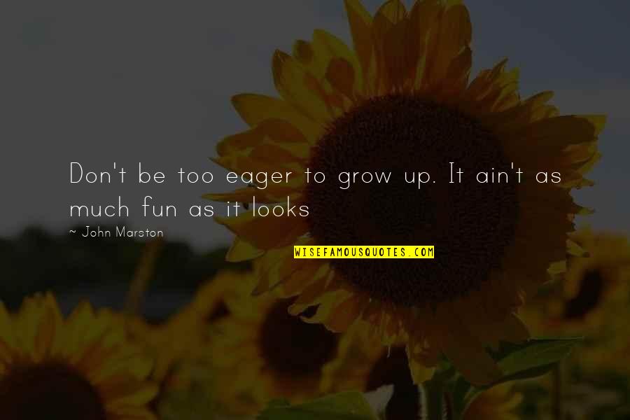 Too Much Fun Quotes By John Marston: Don't be too eager to grow up. It