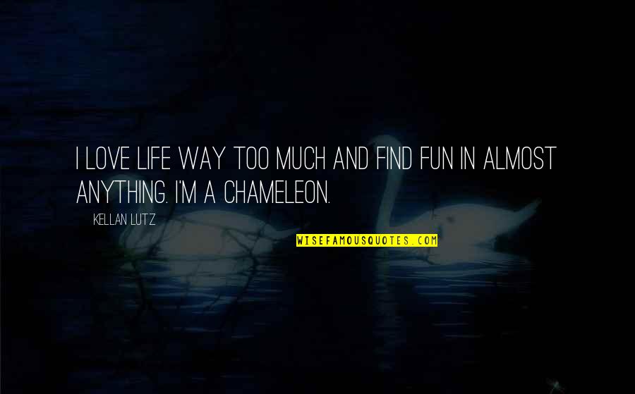 Too Much Fun Quotes By Kellan Lutz: I love life way too much and find