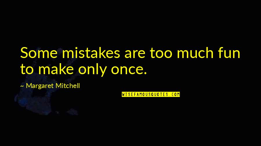 Too Much Fun Quotes By Margaret Mitchell: Some mistakes are too much fun to make Too Much Fun Quotes By Margaret Mitchell: Some mistakes are too much fun to make
