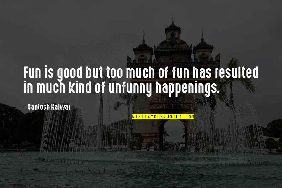 Too Much Fun Quotes By Santosh Kalwar: Fun is good but too much of fun