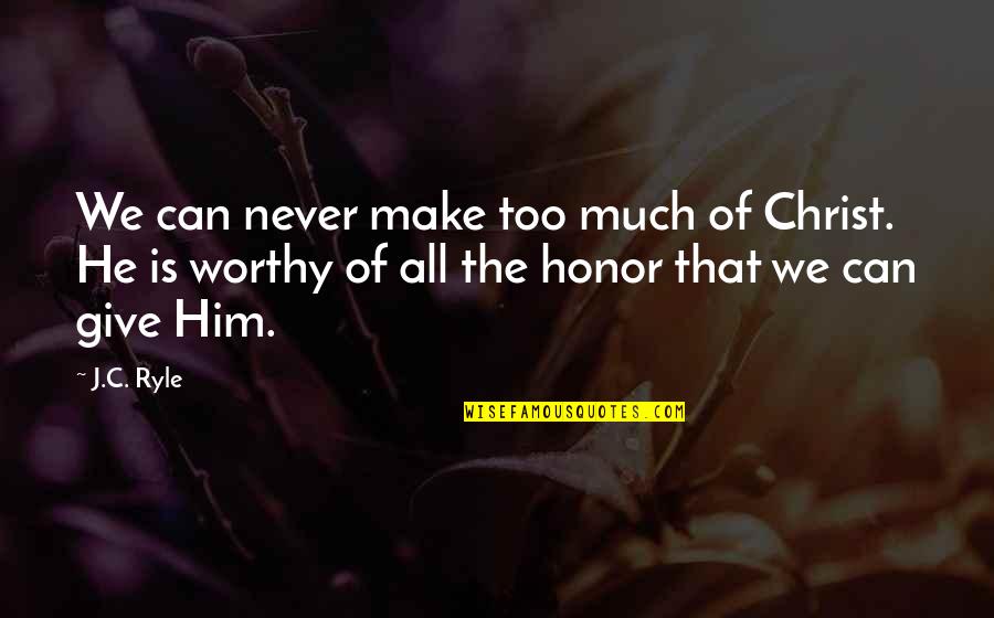 Too Much Giving Quotes By J.C. Ryle: We can never make too much of Christ. Too Much Giving Quotes By J.C. Ryle: We can never make too much of Christ.