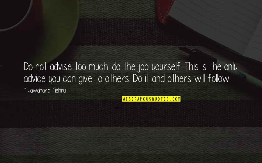 Too Much Giving Quotes By Jawaharlal Nehru: Do not advise too much: do the job Too Much Giving Quotes By Jawaharlal Nehru: Do not advise too much: do the job