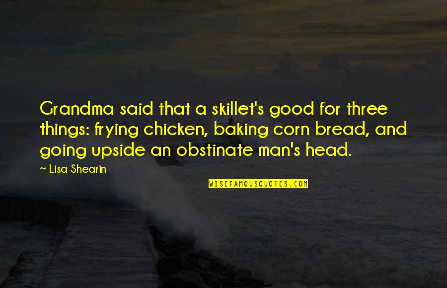 Too Much Going On In My Head Quotes By Lisa Shearin: Grandma said that a skillet's good for three