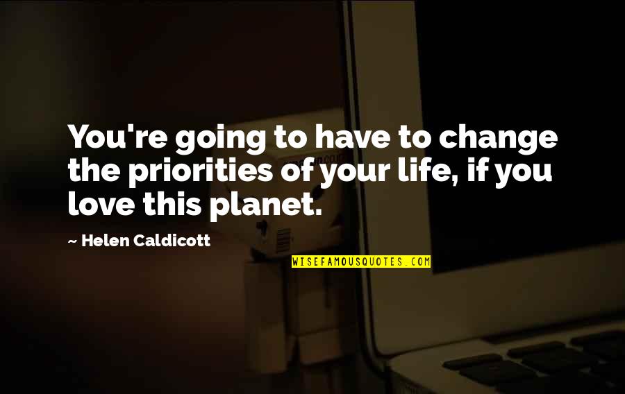 Too Much Going On In My Life Quotes By Helen Caldicott: You're going to have to change the priorities