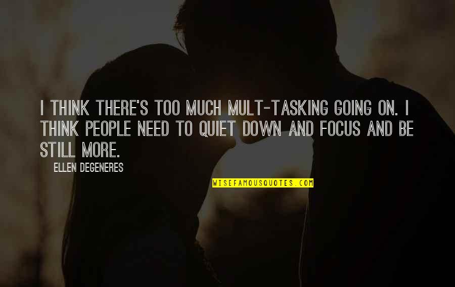 Too Much Going On Quotes By Ellen DeGeneres: I think there's too much mult-tasking going on.