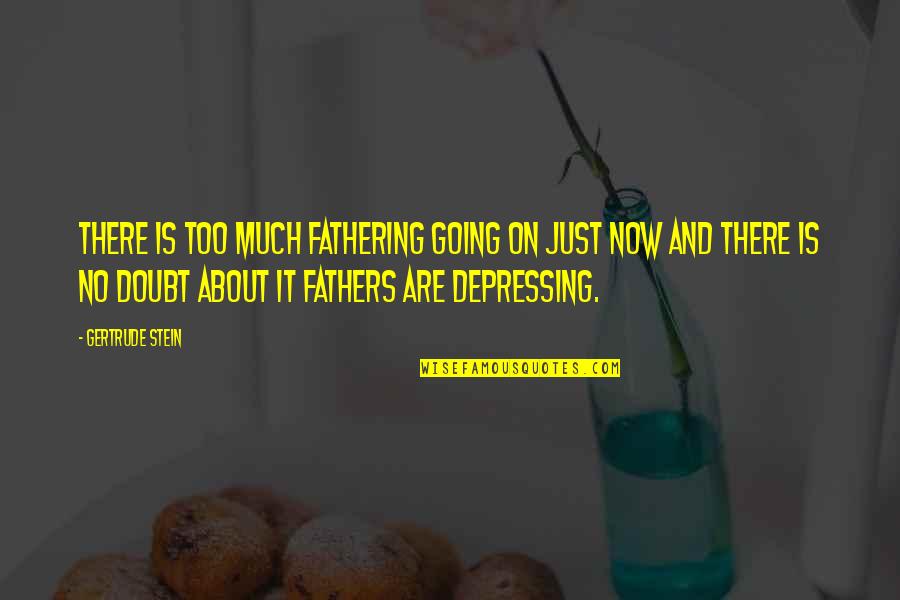 Too Much Going On Quotes By Gertrude Stein: There is too much fathering going on just