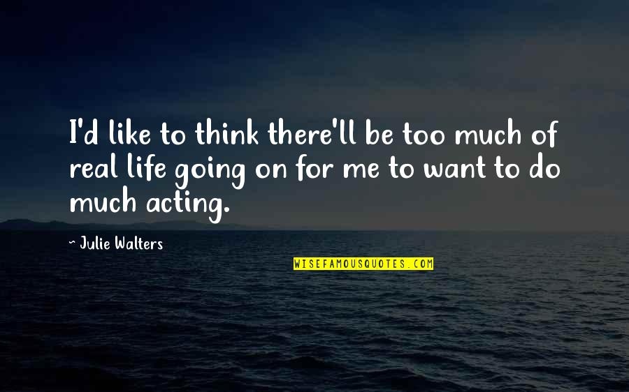 Too Much Going On Quotes By Julie Walters: I'd like to think there'll be too much