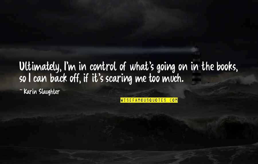 Too Much Going On Quotes By Karin Slaughter: Ultimately, I'm in control of what's going on