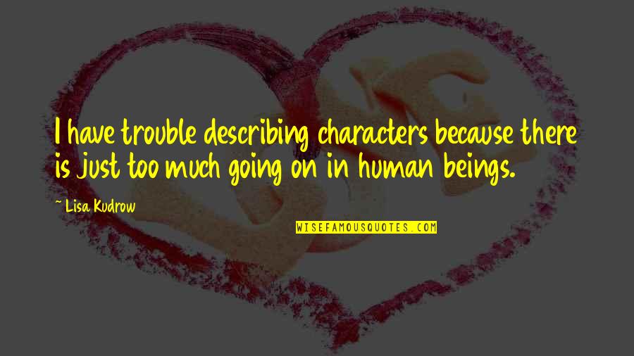 Too Much Going On Quotes By Lisa Kudrow: I have trouble describing characters because there is