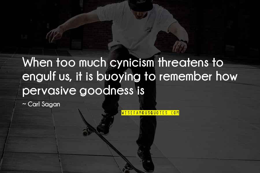 Too Much Goodness Quotes By Carl Sagan: When too much cynicism threatens to engulf us,