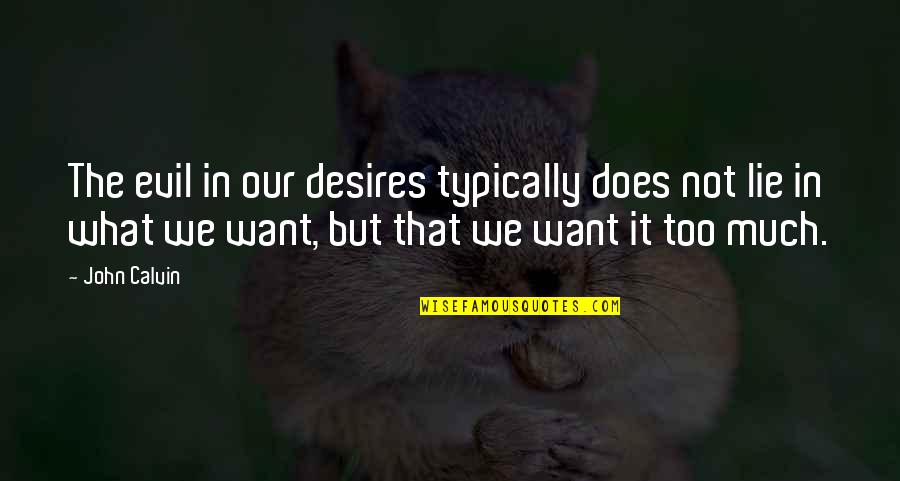 Too Much Greed Quotes By John Calvin: The evil in our desires typically does not Too Much Greed Quotes By John Calvin: The evil in our desires typically does not