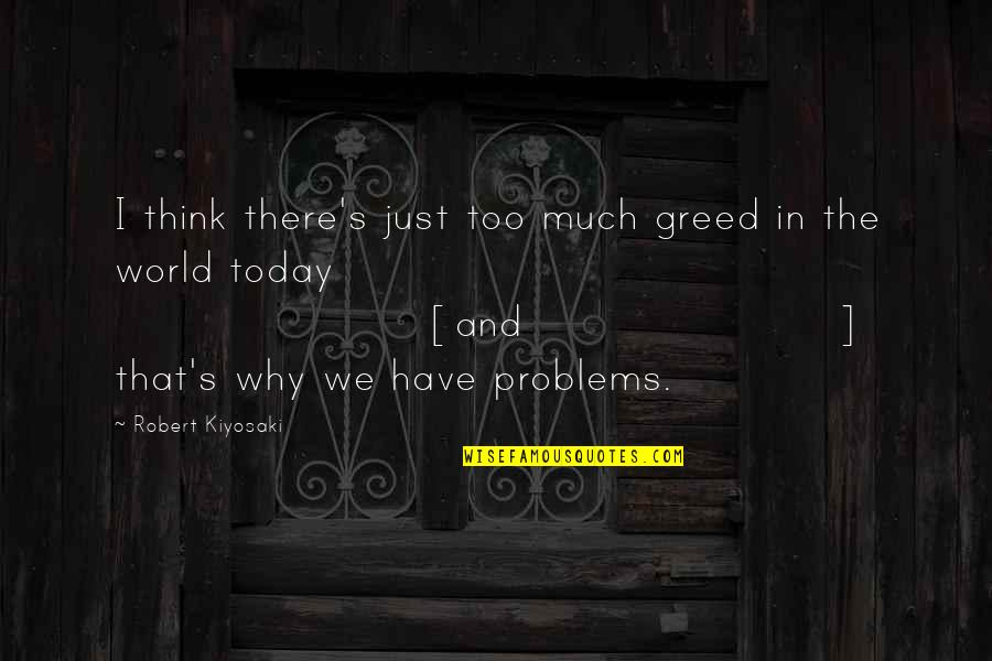 Too Much Greed Quotes By Robert Kiyosaki: I think there's just too much greed in