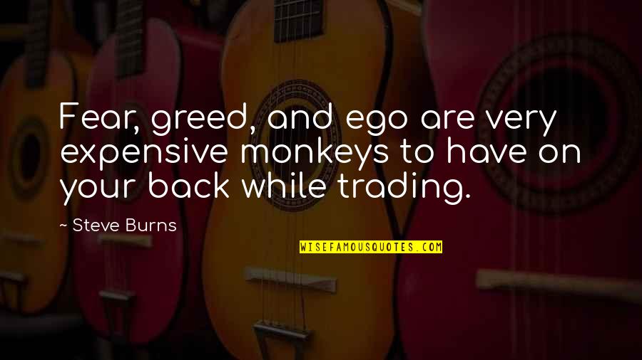 Too Much Greed Quotes By Steve Burns: Fear, greed, and ego are very expensive monkeys