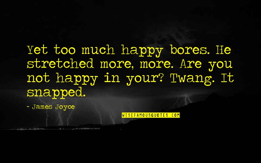 Too Much Happiness Quotes By James Joyce: Yet too much happy bores. He stretched more,