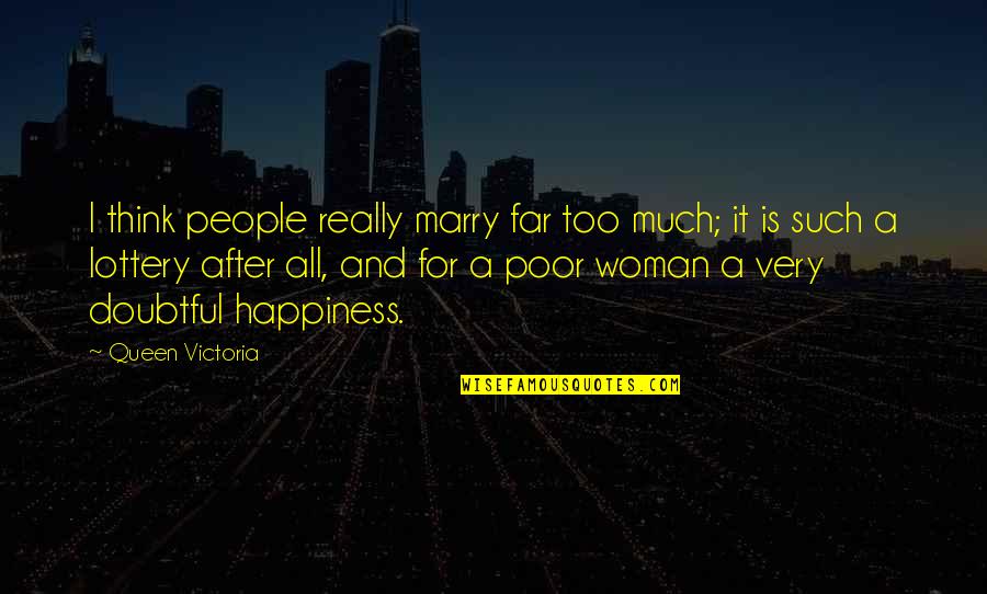 Too Much Happiness Quotes By Queen Victoria: I think people really marry far too much;