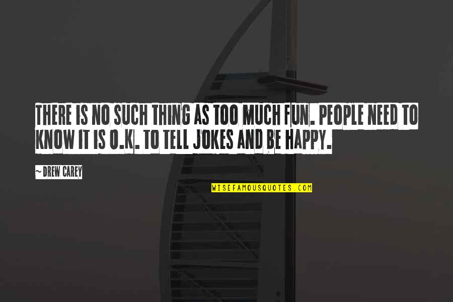 Too Much Happy Quotes By Drew Carey: There is no such thing as too much
