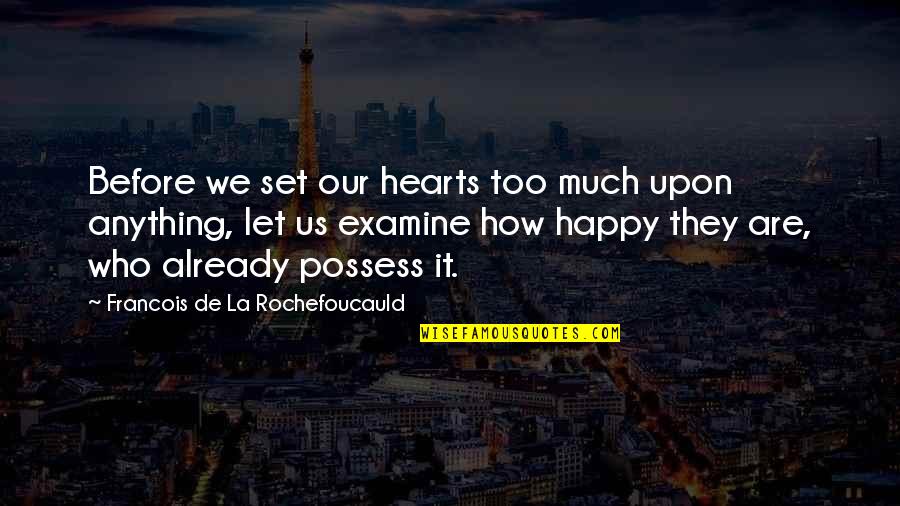 Too Much Happy Quotes By Francois De La Rochefoucauld: Before we set our hearts too much upon