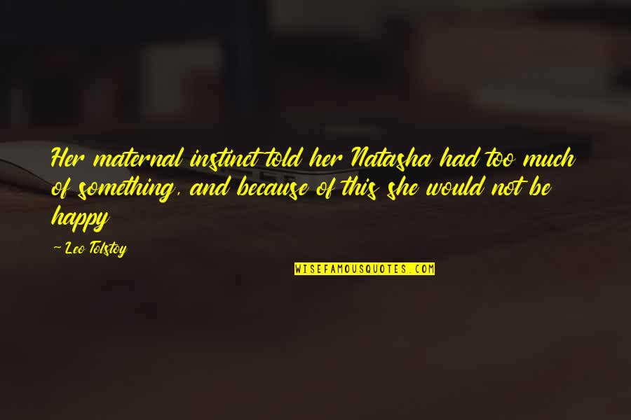 Too Much Happy Quotes By Leo Tolstoy: Her maternal instinct told her Natasha had too