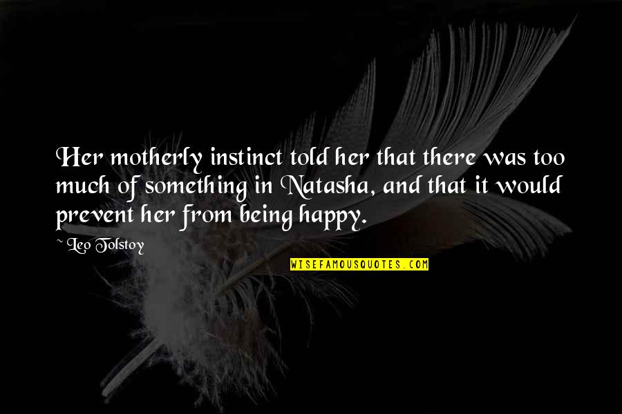 Too Much Happy Quotes By Leo Tolstoy: Her motherly instinct told her that there was