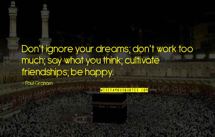 Too Much Happy Quotes By Paul Graham: Don't ignore your dreams; don't work too much;