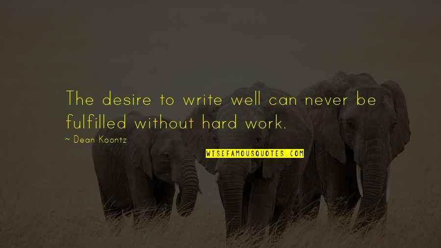 Too Much Hard Work Quotes By Dean Koontz: The desire to write well can never be