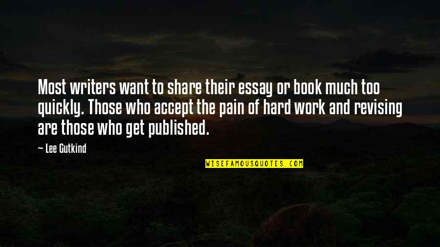 Too Much Hard Work Quotes By Lee Gutkind: Most writers want to share their essay or