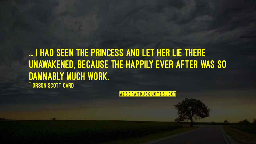 Too Much Hard Work Quotes By Orson Scott Card: ... I had seen the princess and let