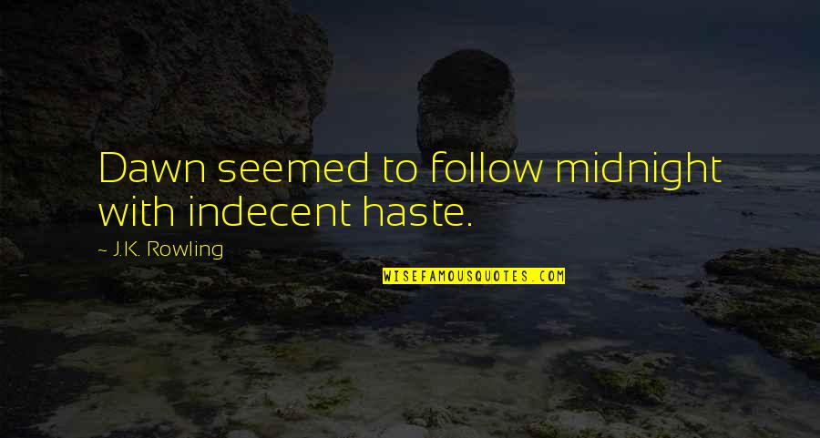 Too Much Haste Quotes By J.K. Rowling: Dawn seemed to follow midnight with indecent haste. Too Much Haste Quotes By J.K. Rowling: Dawn seemed to follow midnight with indecent haste.