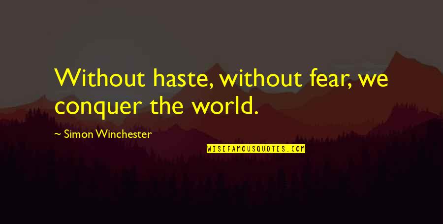 Too Much Haste Quotes By Simon Winchester: Without haste, without fear, we conquer the world. Too Much Haste Quotes By Simon Winchester: Without haste, without fear, we conquer the world.