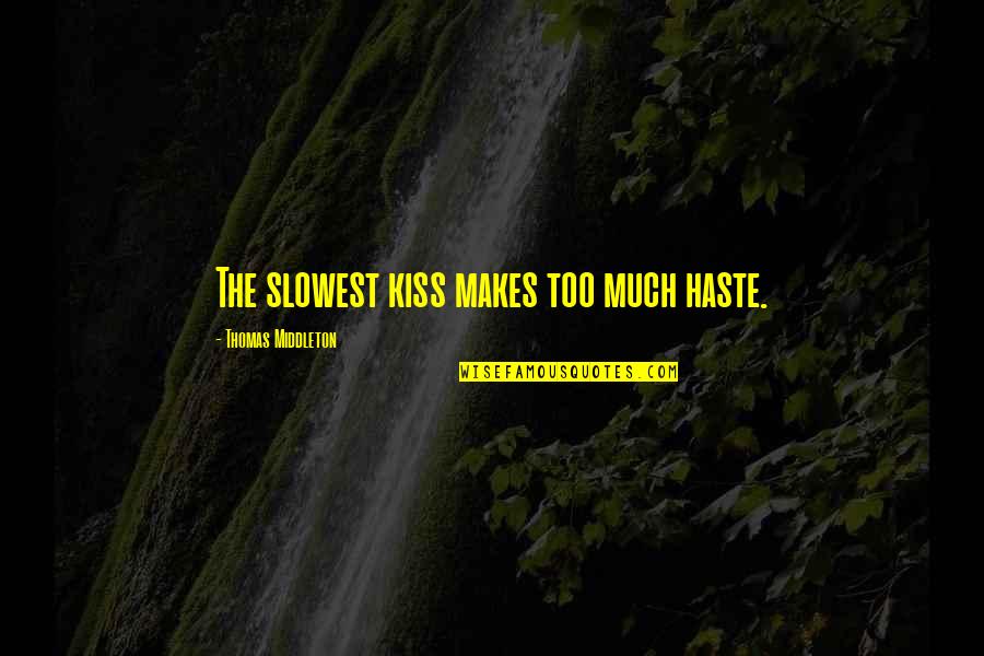 Too Much Haste Quotes By Thomas Middleton: The slowest kiss makes too much haste. Too Much Haste Quotes By Thomas Middleton: The slowest kiss makes too much haste.
