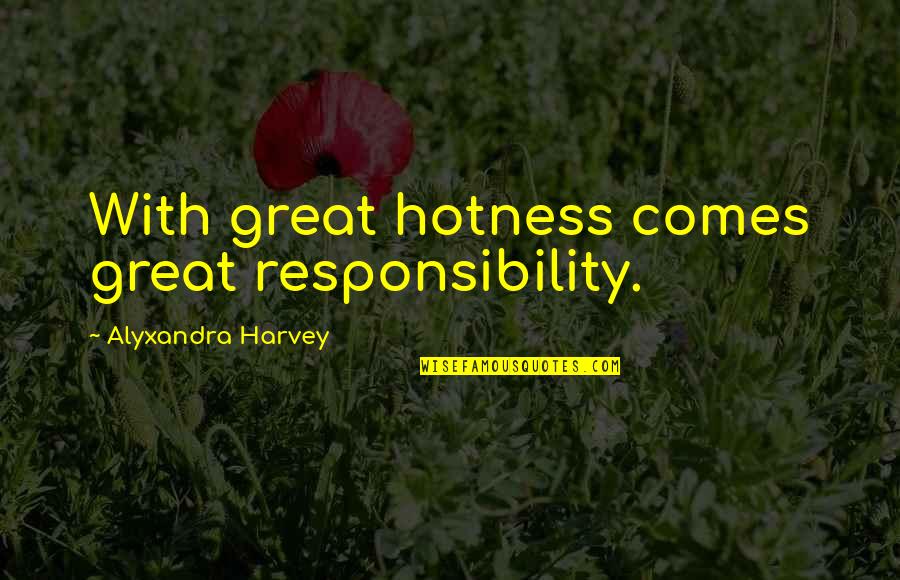 Too Much Hotness Quotes By Alyxandra Harvey: With great hotness comes great responsibility.