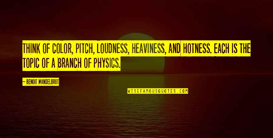 Too Much Hotness Quotes By Benoit Mandelbrot: Think of color, pitch, loudness, heaviness, and hotness. Too Much Hotness Quotes By Benoit Mandelbrot: Think of color, pitch, loudness, heaviness, and hotness.