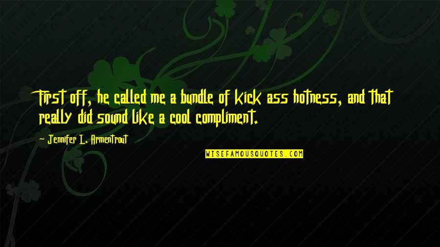 Too Much Hotness Quotes By Jennifer L. Armentrout: First off, he called me a bundle of Too Much Hotness Quotes By Jennifer L. Armentrout: First off, he called me a bundle of