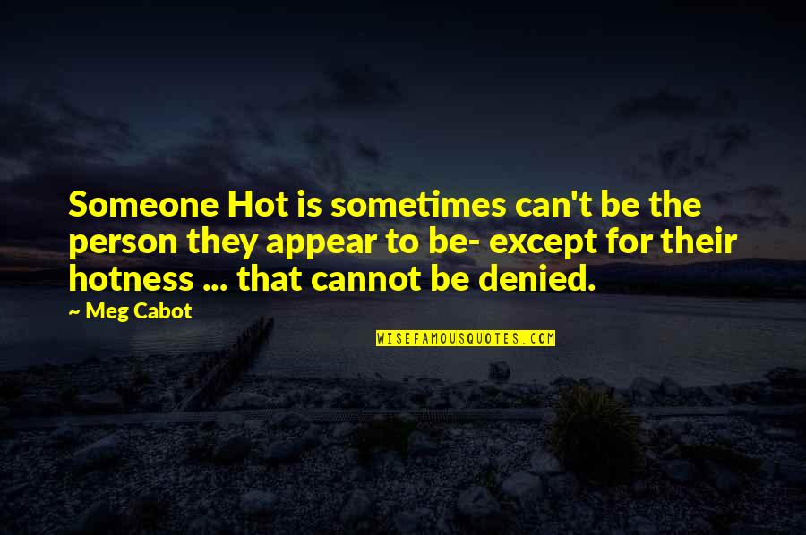 Too Much Hotness Quotes By Meg Cabot: Someone Hot is sometimes can't be the person