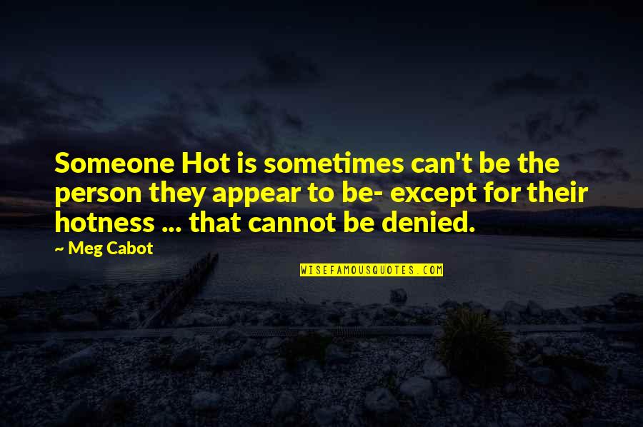 Too Much Hotness Quotes By Meg Cabot: Someone Hot is sometimes can't be the person Too Much Hotness Quotes By Meg Cabot: Someone Hot is sometimes can't be the person